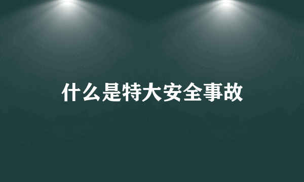 什么是特大安全事故