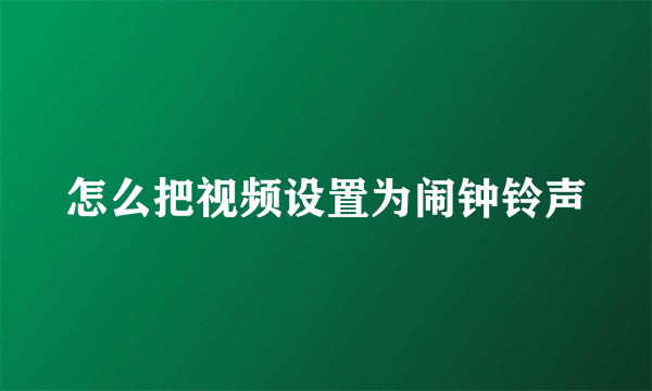 怎么把视频设置为闹钟铃声