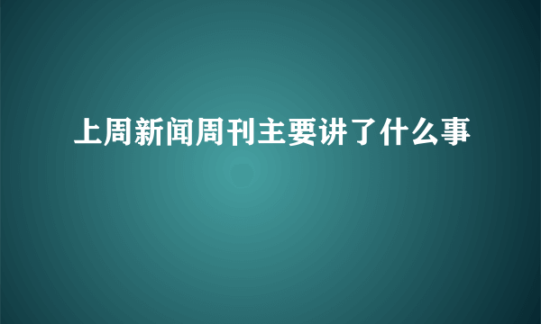 上周新闻周刊主要讲了什么事