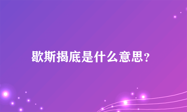 歇斯揭底是什么意思？