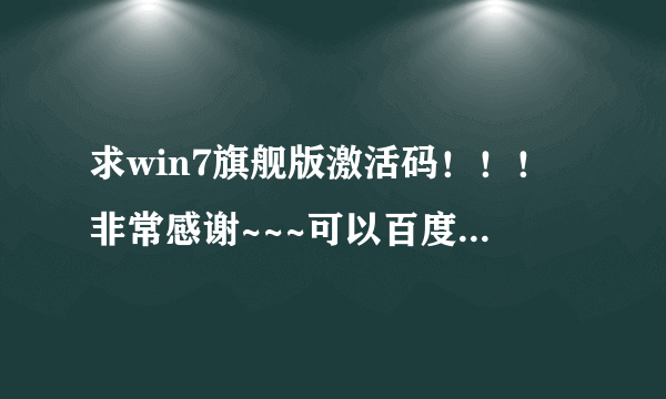 求win7旗舰版激活码！！！非常感谢~~~可以百度PM m(_ _)m