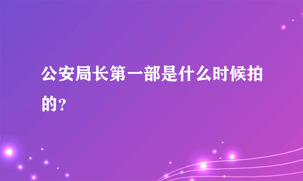 公安局长第一部是什么时候拍的？