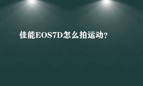 佳能EOS7D怎么拍运动？