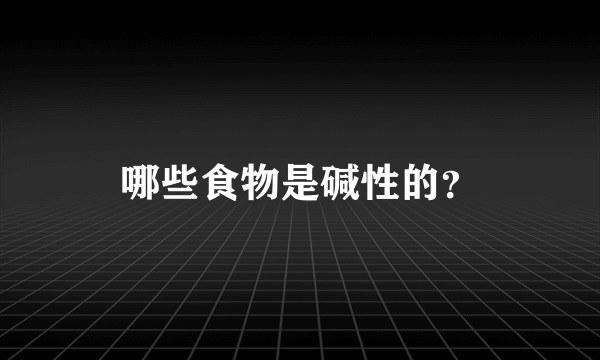 哪些食物是碱性的？