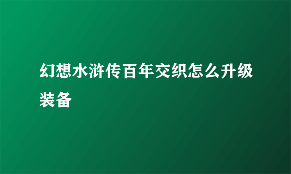 幻想水浒传百年交织怎么升级装备