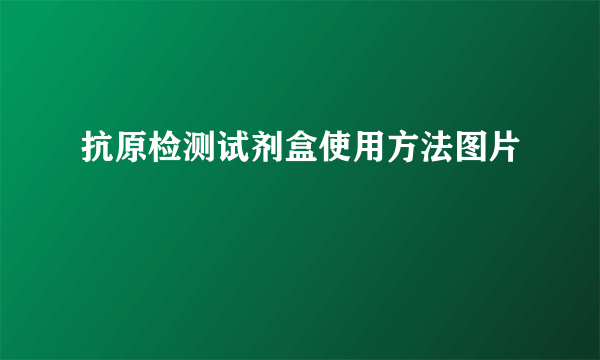 抗原检测试剂盒使用方法图片