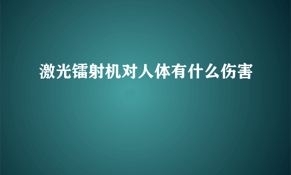 激光镭射机对人体有什么伤害