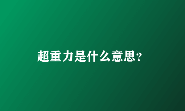 超重力是什么意思？