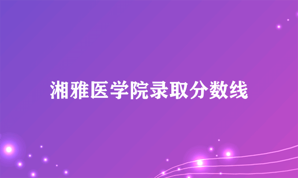 湘雅医学院录取分数线