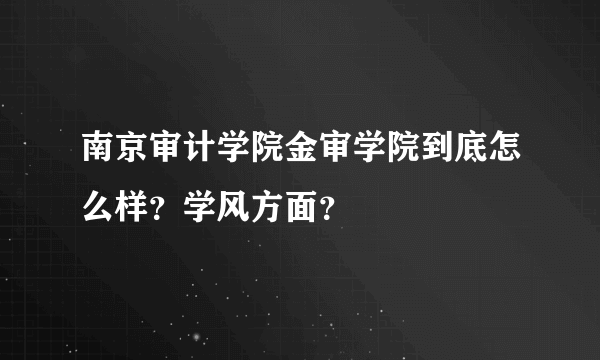 南京审计学院金审学院到底怎么样？学风方面？