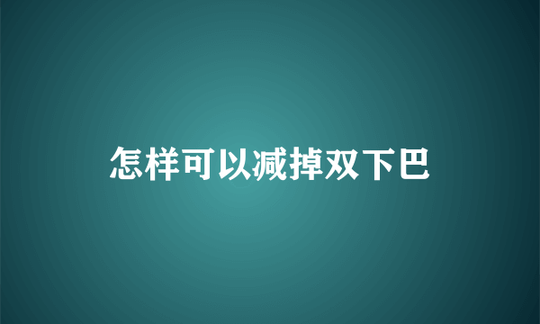 怎样可以减掉双下巴