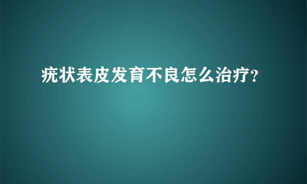 疣状表皮发育不良怎么治疗？