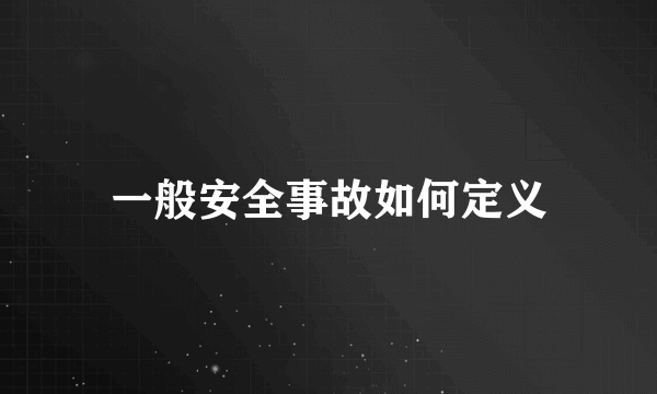 一般安全事故如何定义