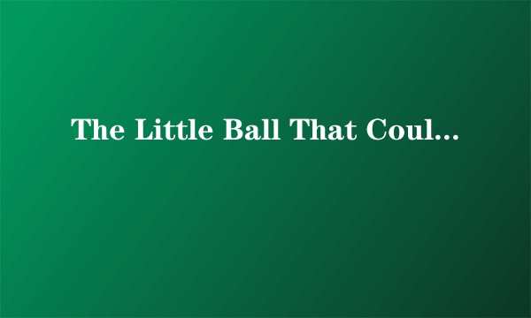 The Little Ball That Could好玩吗 The Little Ball That Could玩法简介