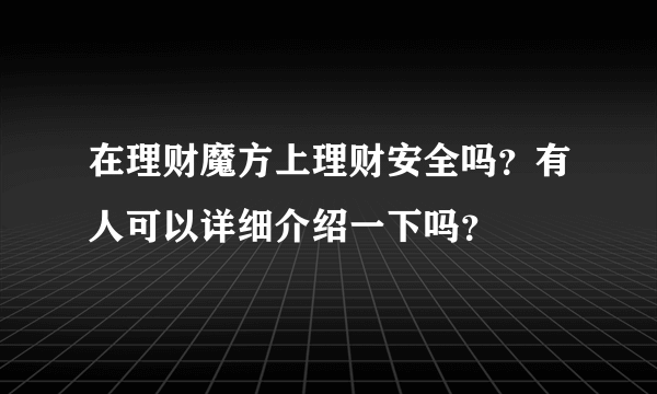 在理财魔方上理财安全吗？有人可以详细介绍一下吗？