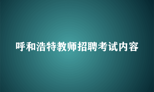 呼和浩特教师招聘考试内容