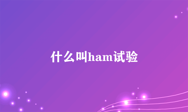 什么叫ham试验