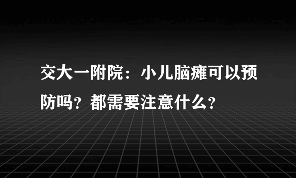 交大一附院：小儿脑瘫可以预防吗？都需要注意什么？