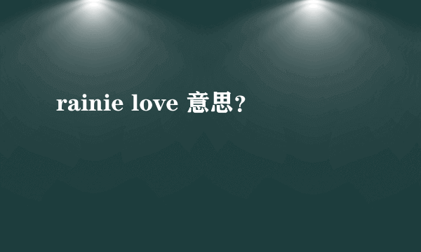 rainie love 意思？