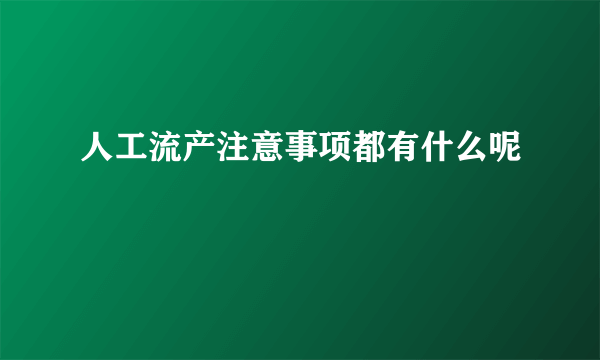 人工流产注意事项都有什么呢