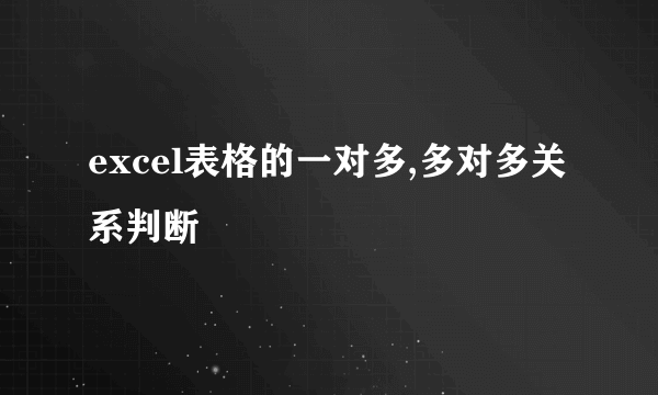 excel表格的一对多,多对多关系判断