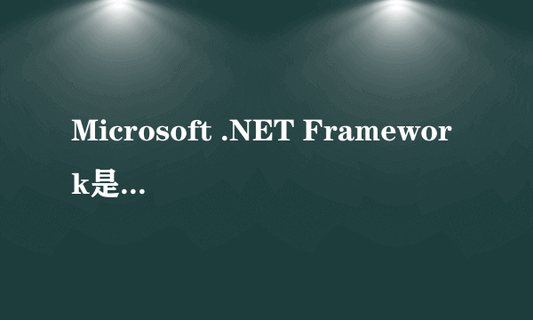 Microsoft .NET Framework是干什么用的?