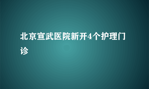 北京宣武医院新开4个护理门诊