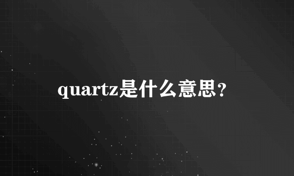 quartz是什么意思？