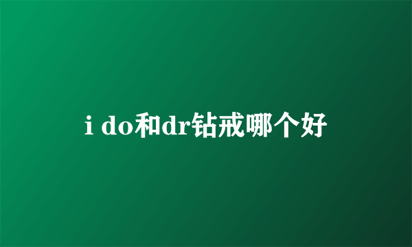 i do和dr钻戒哪个好