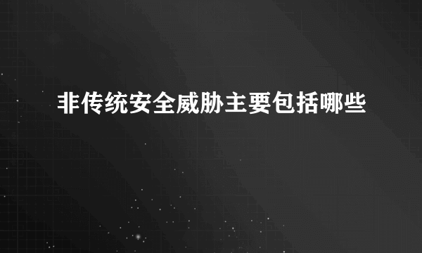 非传统安全威胁主要包括哪些