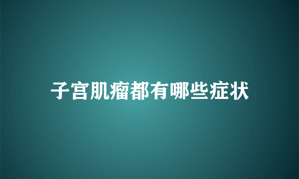 子宫肌瘤都有哪些症状