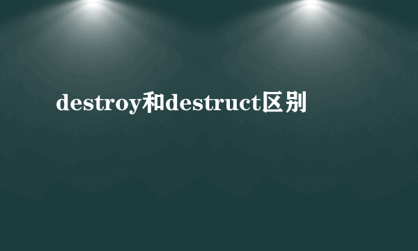 destroy和destruct区别