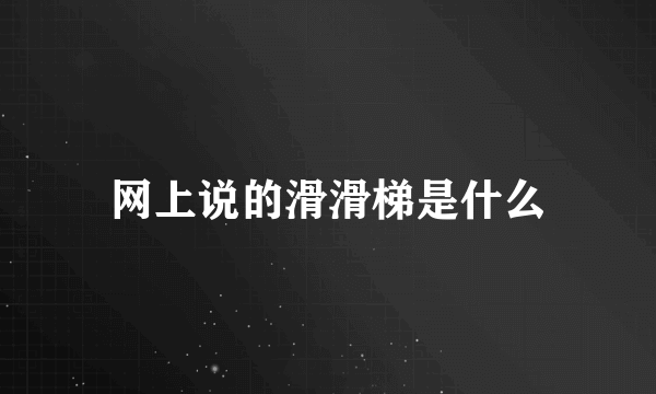 网上说的滑滑梯是什么