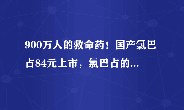 900万人的救命药！国产氯巴占84元上市，氯巴占的疗效究竟有多神奇？