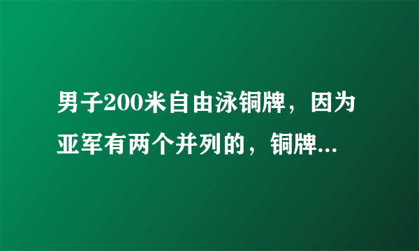 男子200米自由泳铜牌，因为亚军有两个并列的，铜牌还有吗，是谁呢？