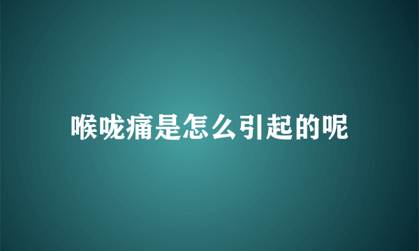 喉咙痛是怎么引起的呢