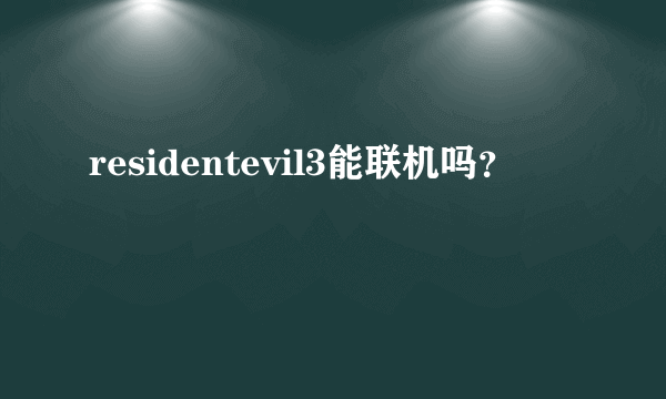 residentevil3能联机吗？