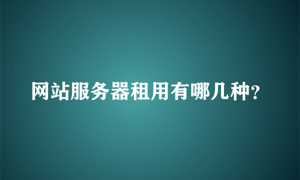 网站服务器租用有哪几种？