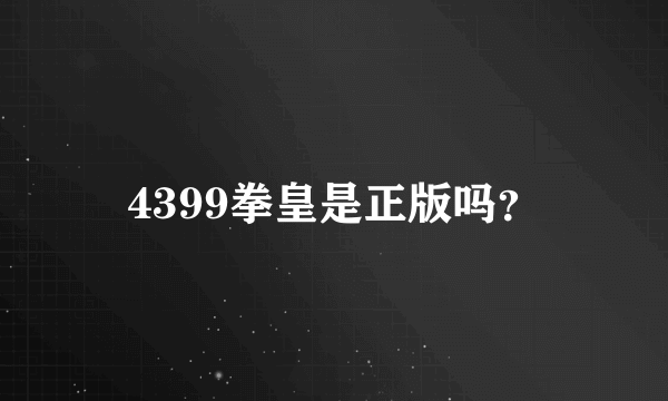 4399拳皇是正版吗？