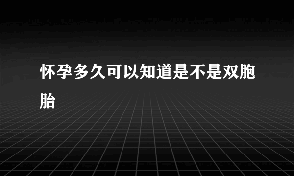 怀孕多久可以知道是不是双胞胎