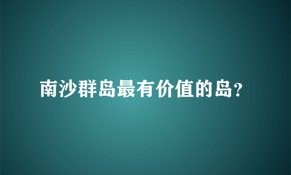 南沙群岛最有价值的岛？