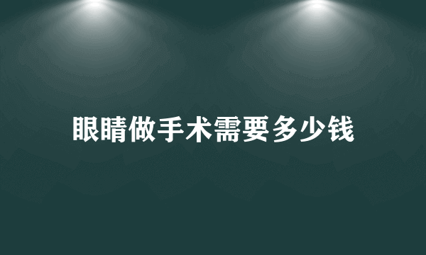 眼睛做手术需要多少钱