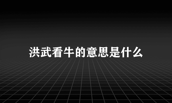 洪武看牛的意思是什么