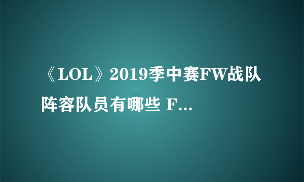 《LOL》2019季中赛FW战队阵容队员有哪些 FW闪电狼阵容队员一览