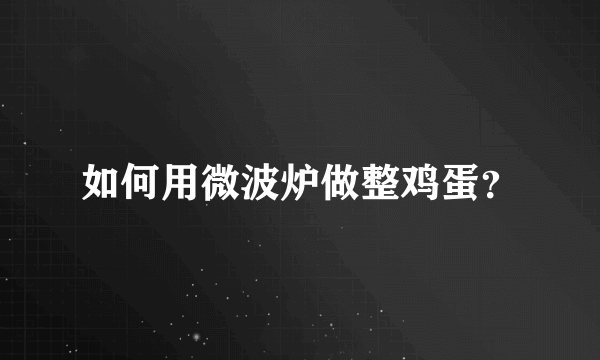 如何用微波炉做整鸡蛋？