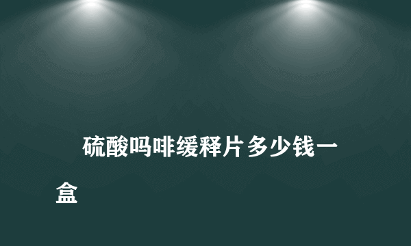 
    硫酸吗啡缓释片多少钱一盒
  