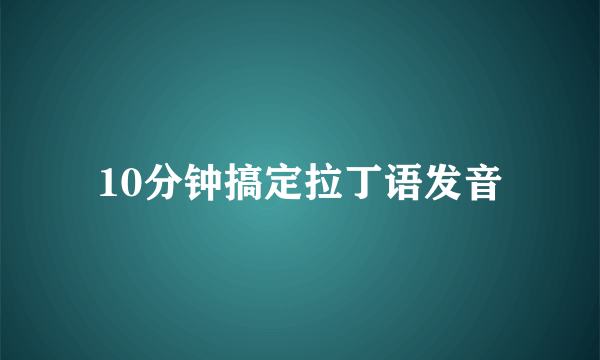 10分钟搞定拉丁语发音