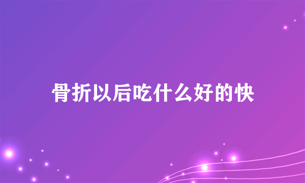 骨折以后吃什么好的快