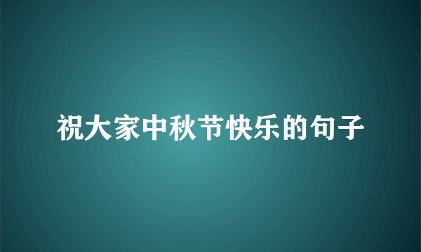 祝大家中秋节快乐的句子