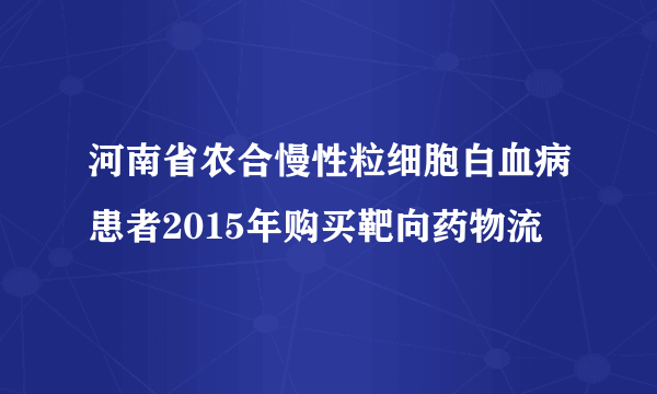 河南省农合慢性粒细胞白血病患者2015年购买靶向药物流